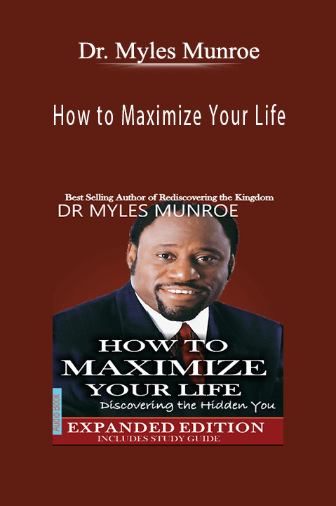 How to Maximize Your Life – Dr. Myles Munroe