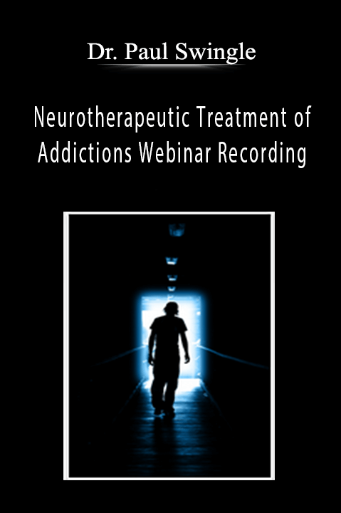 Neurotherapeutic Treatment of Addictions Webinar Recording – Dr. Paul Swingle