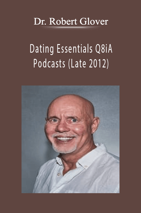 Dating Essentials Q8iA Podcasts (Late 2012) – Dr. Robert Glover