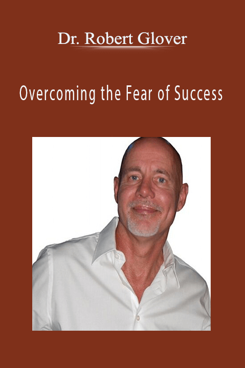 Overcoming the Fear of Success – Dr. Robert Glover