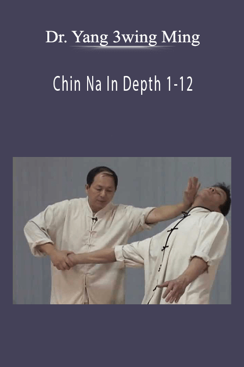 Chin Na In Depth 1–12 – Dr. Yang 3wing Ming