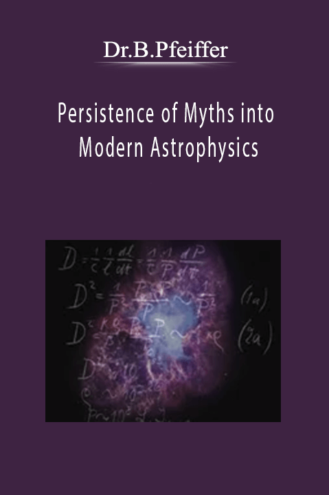 Persistence of Myths into Modern Astrophysics – Dr.B.Pfeiffer