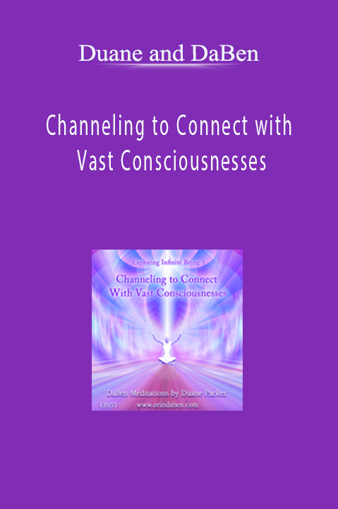 Channeling to Connect with Vast Consciousnesses: Part 5 Exploring Infinite Being – Duane and DaBen