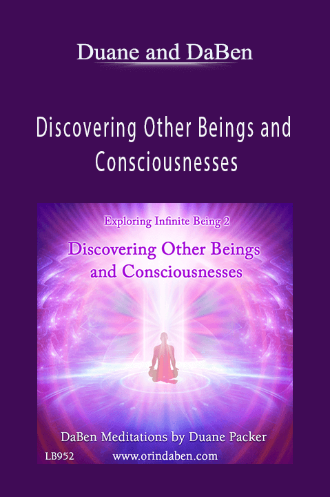 Discovering Other Beings and Consciousnesses: Part 2 Exploring Infinite Being – Duane and DaBen