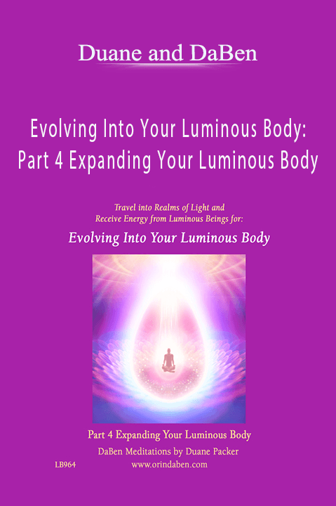 Evolving Into Your Luminous Body: Part 4 Expanding Your Luminous Body – Duane and DaBen