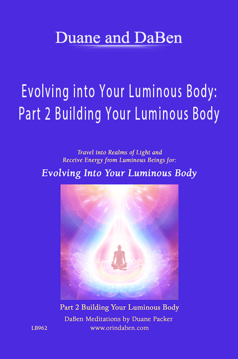 Evolving into Your Luminous Body: Part 2 Building Your Luminous Body – Duane and DaBen