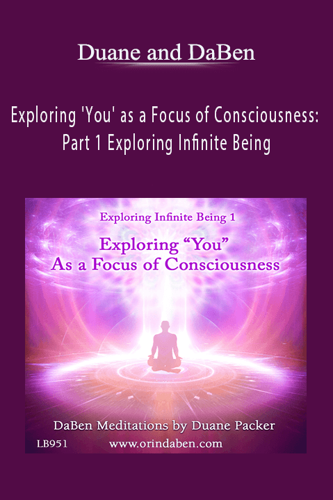 Exploring 'You' as a Focus of Consciousness: Part 1 Exploring Infinite Being – Duane and DaBen