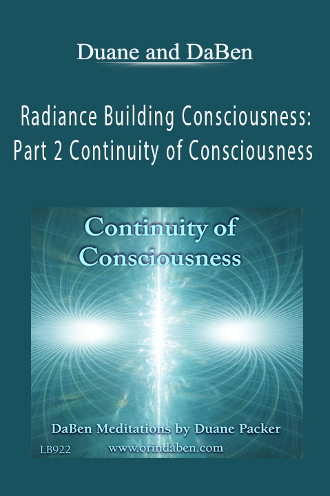 Radiance Building Consciousness: Part 2 Continuity of Consciousness – Duane and DaBen