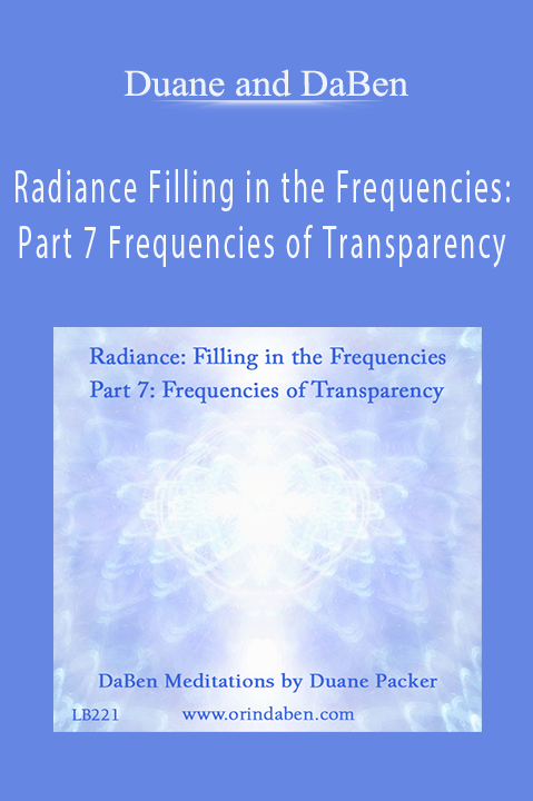 Radiance Filling in the Frequencies: Part 7 Frequencies of Transparency – Duane and DaBen