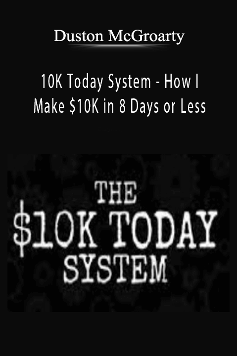 10K Today System – How I Make $10K in 8 Days or Less – Duston McGroarty