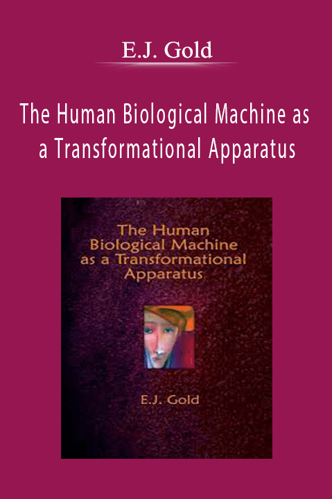 The Human Biological Machine as a Transformational Apparatus – E.J. Gold