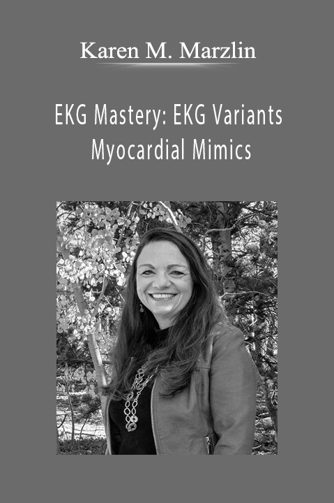 Karen M. Marzlin – EKG Mastery: EKG Variants and Myocardial Mimics