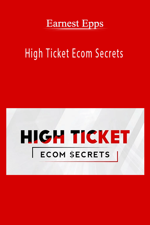 High Ticket Ecom Secrets – Earnest Epps