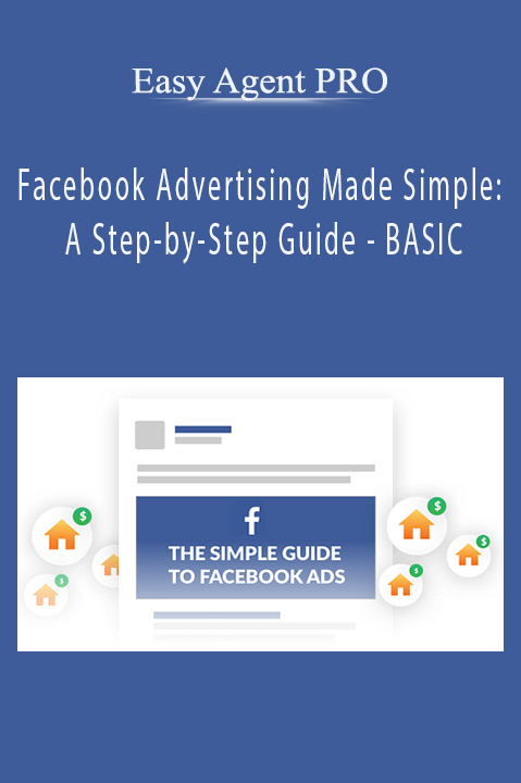 Facebook Advertising Made Simple: A Step–by–Step Guide – BASIC – Easy Agent PRO