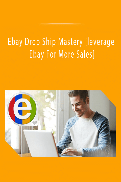 Ebay Drop Ship Mastery [leverage Ebay For More Sales]