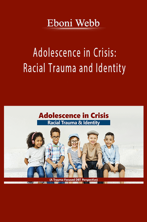 Adolescence in Crisis: Racial Trauma and Identity (A Trauma–Focused DBT Perspective) – Eboni Webb