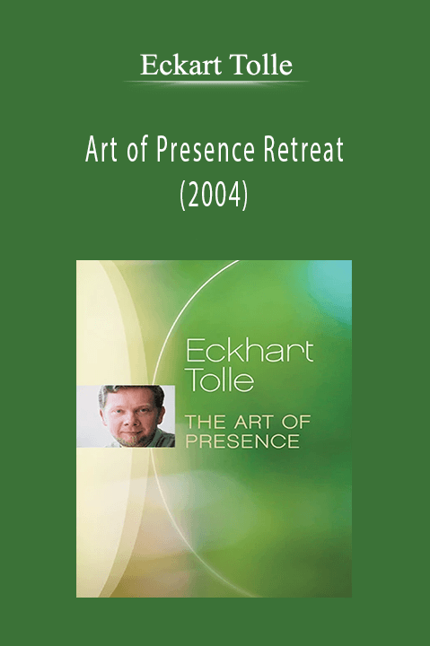 Art of Presence Retreat (2004) – Eckhart Tolle