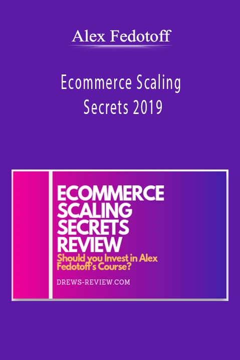 Alex Fedotoff – Ecommerce Scaling Secrets 2019