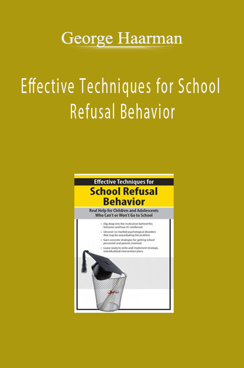 George Haarman – Effective Techniques for School Refusal Behavior: Real Help for Children & Adolescents Who Can’t or Won’t Go to School