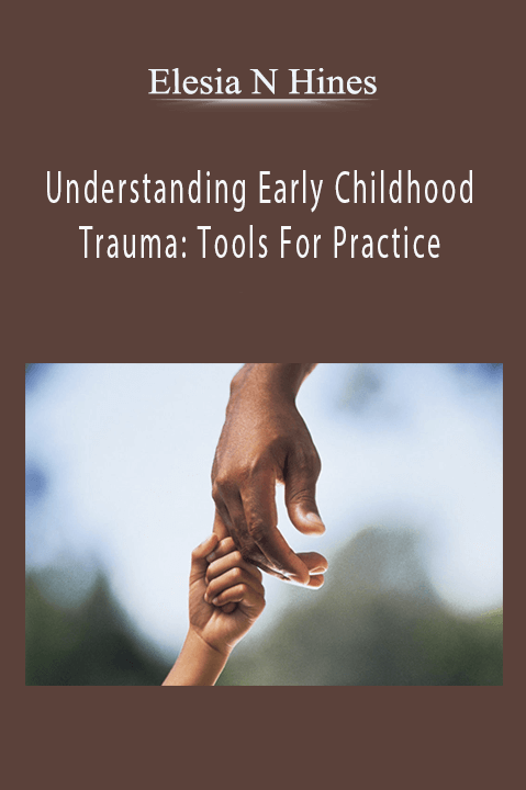 Understanding Early Childhood Trauma: Tools For Practice – Elesia N Hines