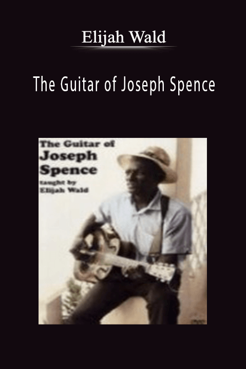 The Guitar of Joseph Spence – Elijah Wald