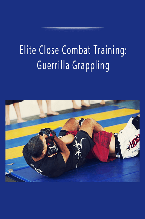 Elite Close Combat Training: Guerrilla Grappling