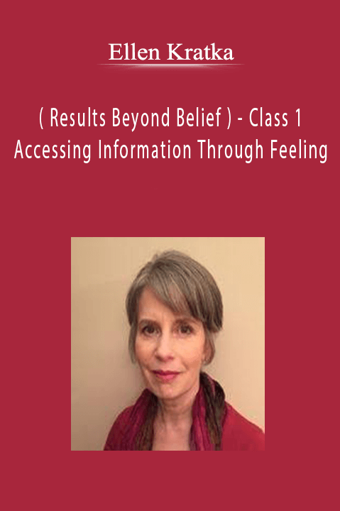 Class 1 – Accessing Information Through Feeling – Ellen Kratka ( Results Beyond Belief )