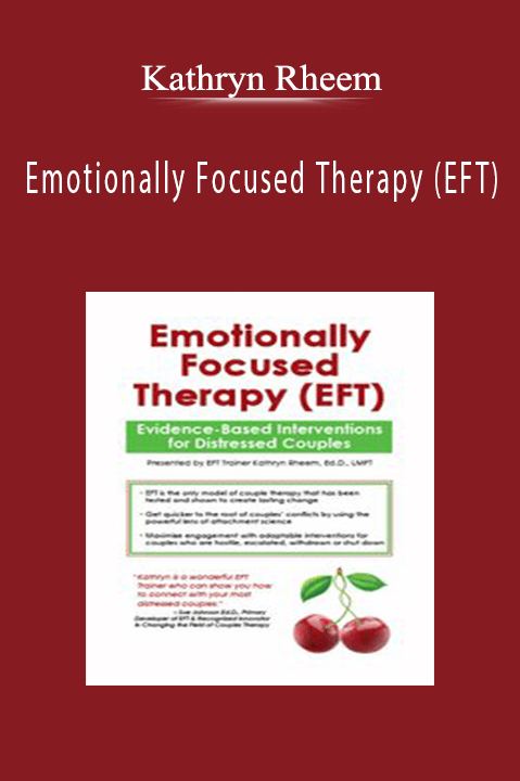 Kathryn Rheem – Emotionally Focused Therapy (EFT): Evidence–Based Interventions for Your Distressed Couples