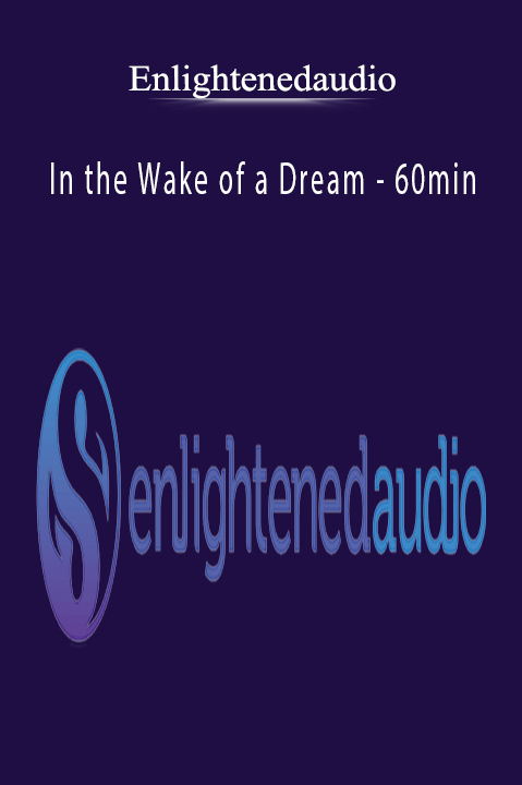 In the Wake of a Dream – 60min – Enlightenedaudio