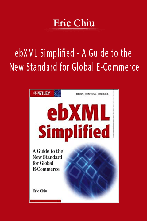 ebXML Simplified – A Guide to the New Standard for Global E–Commerce – Eric Chiu