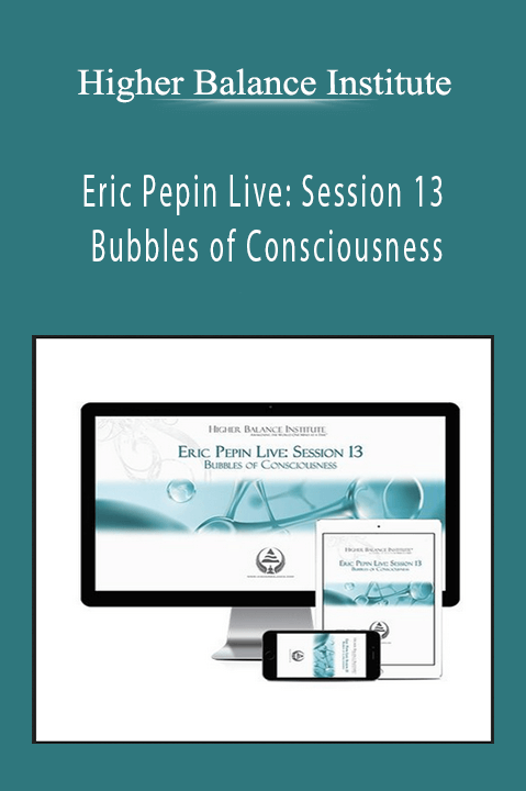 Higher Balance Institute – Eric Pepin Live: Session 13 Bubbles of Consciousness