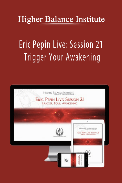 Higher Balance Institute – Eric Pepin Live: Session 21 Trigger Your Awakening