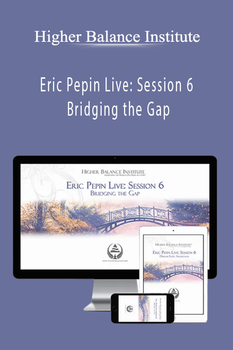 Higher Balance Institute – Eric Pepin Live: Session 6 Bridging the Gap