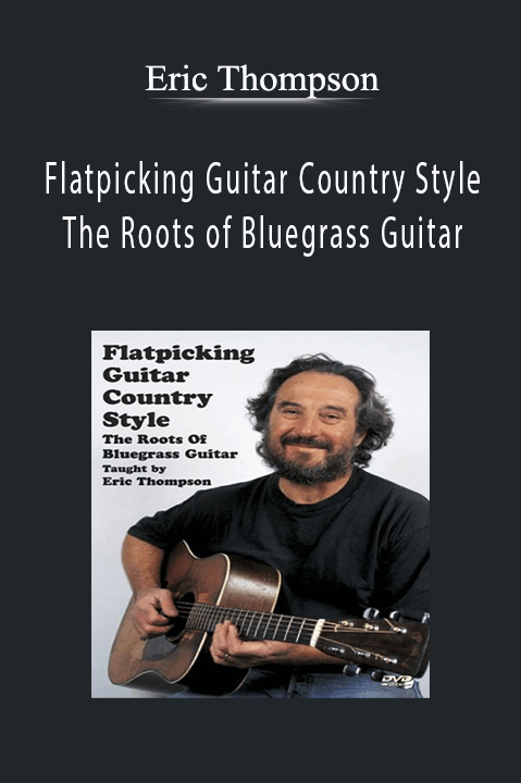 Flatpicking Guitar Country Style: The Roots of Bluegrass Guitar – Eric Thompson
