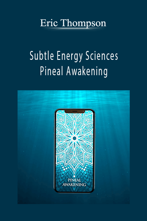 Subtle Energy Sciences – Pineal Awakening – Eric Thompson