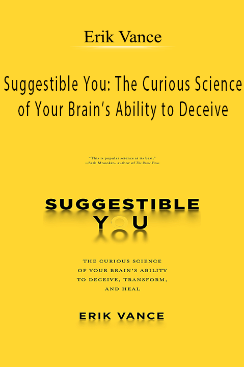 Suggestible You: The Curious Science of Your Brain’s Ability to Deceive – Erik Vance