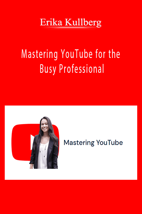 Mastering YouTube for the Busy Professional – Erika Kullberg