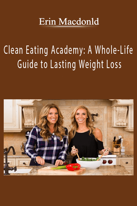 Clean Eating Academy: A Whole–Life Guide to Lasting Weight Loss – Erin Macdonld