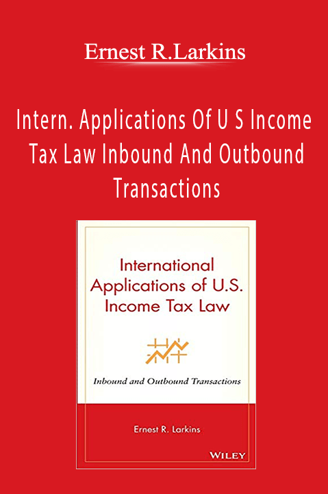 Intern. Applications Of U S Income Tax Law Inbound And Outbound Transactions – Ernest R.Larkins