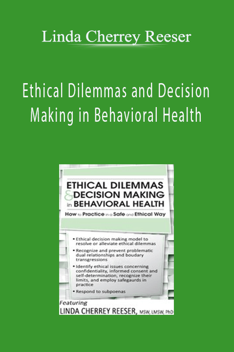 Linda Cherrey Reeser – Ethical Dilemmas and Decision Making in Behavioral Health: How to Practice in a Safe and Ethical Way