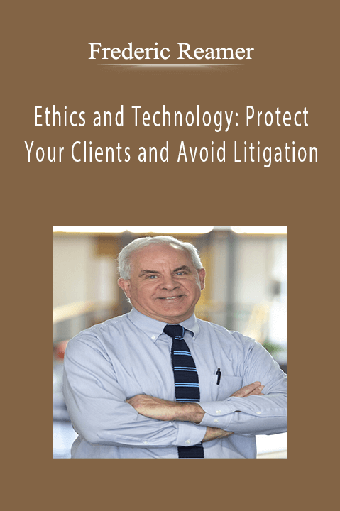 Frederic Reamer – Ethics and Technology: Protect Your Clients and Avoid Litigation