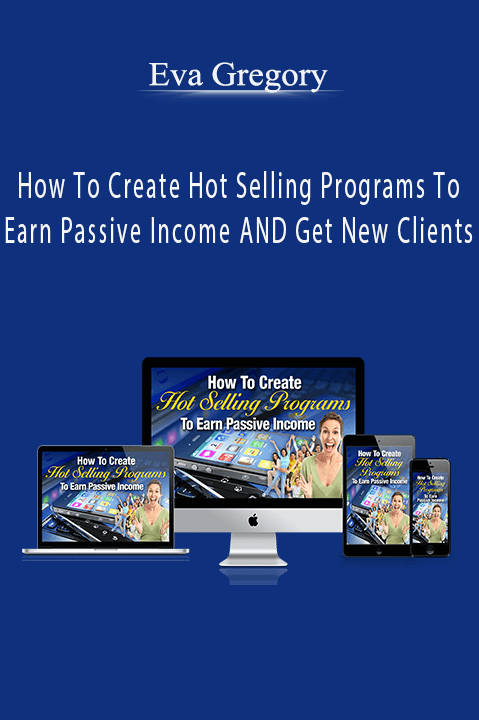 How To Create Hot Selling Programs To Earn Passive Income AND Get New Clients – Eva Gregory