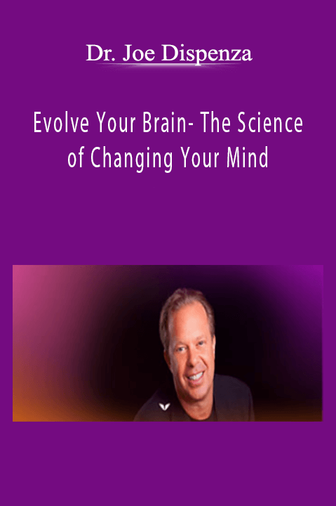 Dr. Joe Dispenza – Evolve Your Brain– The Science of Changing Your Mind