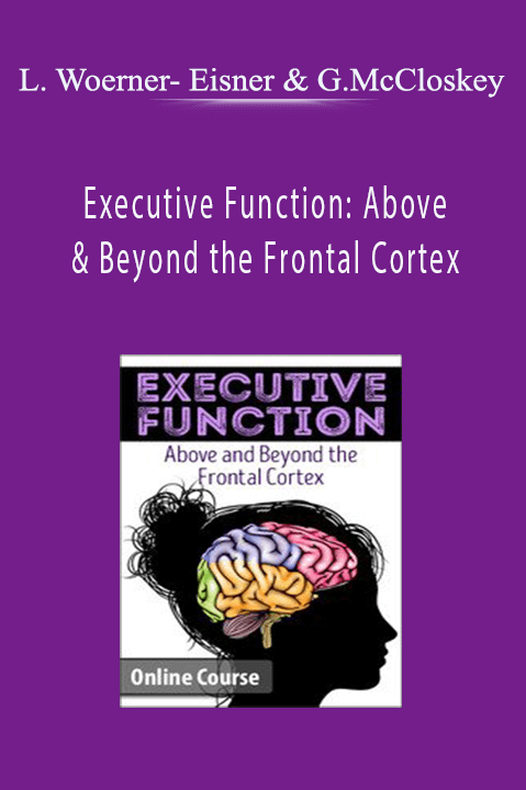 Lorelei Woerner– Eisner & George McCloskey – Executive Function: Above & Beyond the Frontal Cortex