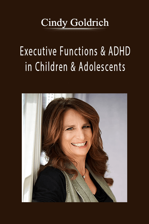 Cindy Goldrich – Executive Functions & ADHD in Children & Adolescents: Proven Techniques to Increase Learning & Manage Attention