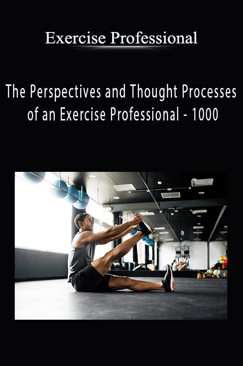 The Perspectives and Thought Processes of an Exercise Professional – 1000 (currently 15 hours) – Exercise Professional