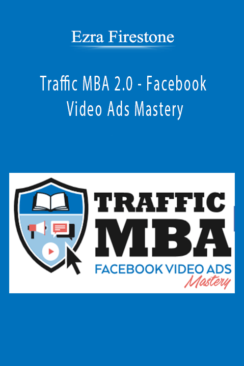 Traffic MBA 2.0 – Facebook Video Ads Mastery – Ezra Firestone