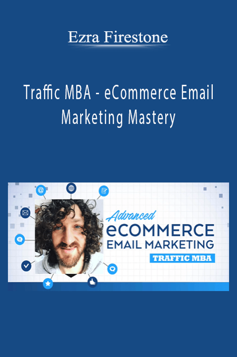 Traffic MBA – eCommerce Email Marketing Mastery – Ezra Firestone