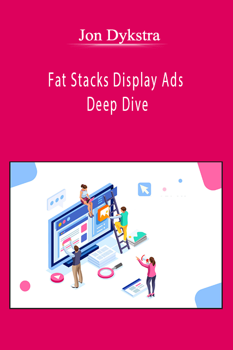 Jon Dykstra – Fat Stacks Display Ads Deep Dive