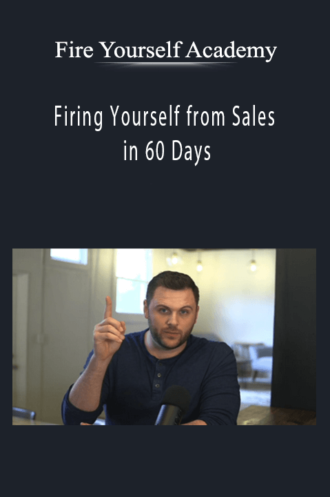 Firing Yourself from Sales in 60 Days – Fire Yourself Academy